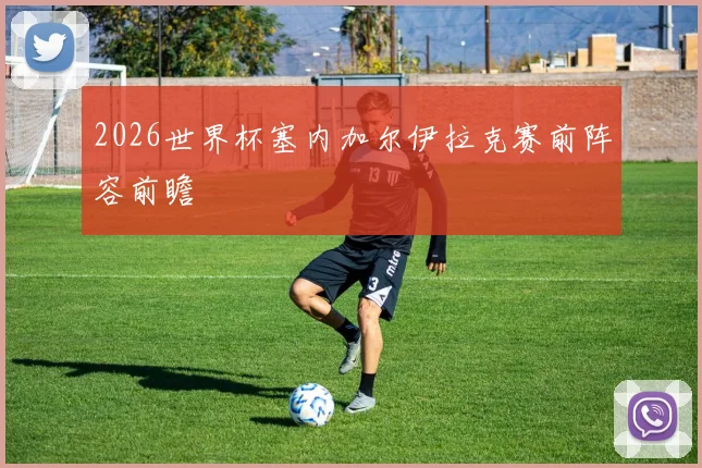 2026世界杯塞内加尔伊拉克赛前阵容前瞻