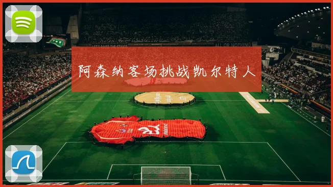阿森纳客场挑战凯尔特人