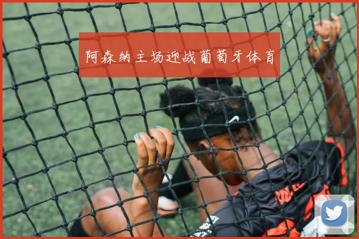 阿森纳主场迎战葡萄牙体育