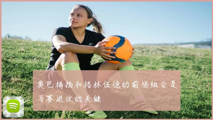 奥巴梅扬和格林伍德的前场组合是马赛进攻的关键