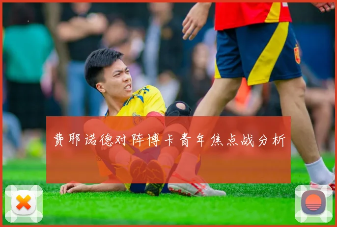 费耶诺德对阵博卡青年焦点战分析