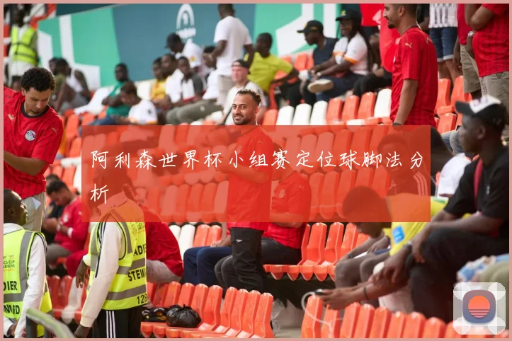 阿利森世界杯小组赛定位球脚法分析