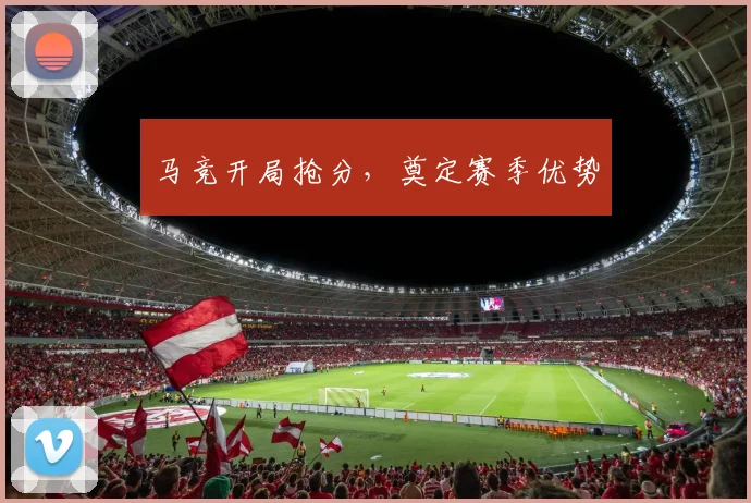马竞开局抢分，奠定赛季优势