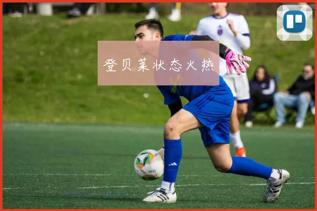 登贝莱状态火热