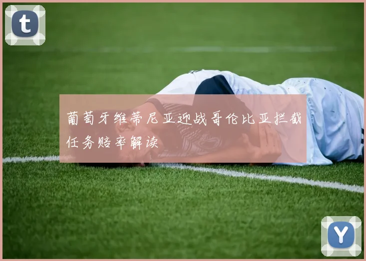葡萄牙维蒂尼亚迎战哥伦比亚拦截任务赔率解读