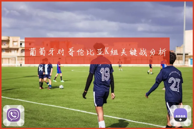葡萄牙对哥伦比亚K组关键战分析