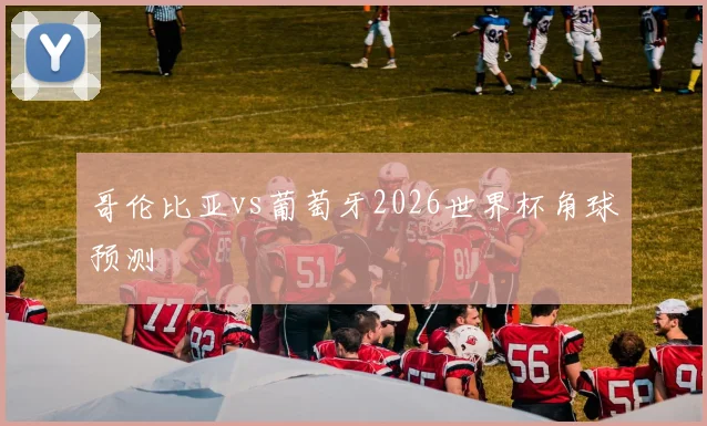 哥伦比亚vs葡萄牙2026世界杯角球预测