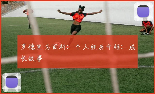 罗德里戈百科：个人经历介绍：成长故事