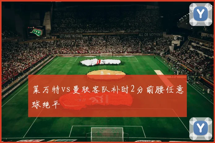 莱万特vs曼联客队补时2分前腰任意球绝平