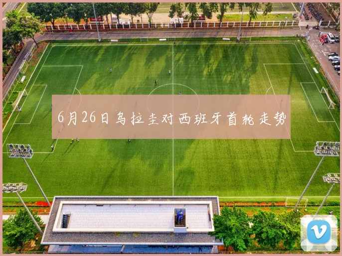 6月26日乌拉圭对西班牙首轮走势